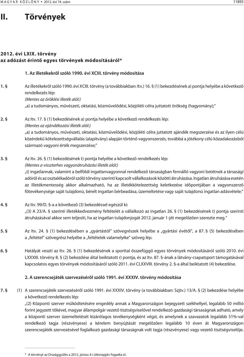 (1) bekezdésének a) pontja helyébe a következõ rendelkezés lép: (Mentes az öröklési illeték alól:) a) a tudományos, mûvészeti, oktatási, közmûvelõdési, közjóléti célra juttatott örökség (hagyomány);