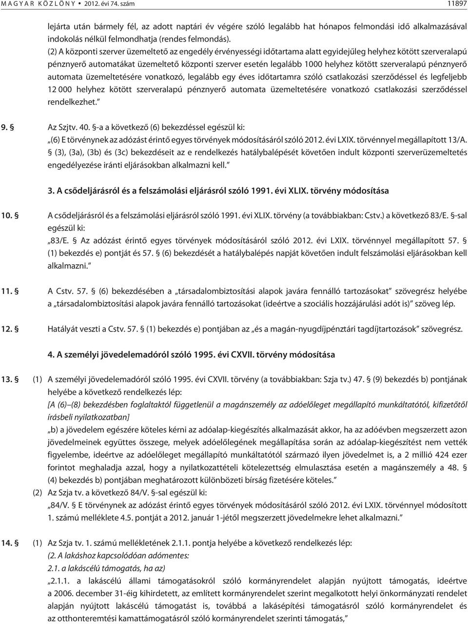 (2) A központi szerver üzemeltetõ az engedély érvényességi idõtartama alatt egyidejûleg helyhez kötött szerveralapú pénznyerõ automatákat üzemeltetõ központi szerver esetén legalább 1000 helyhez