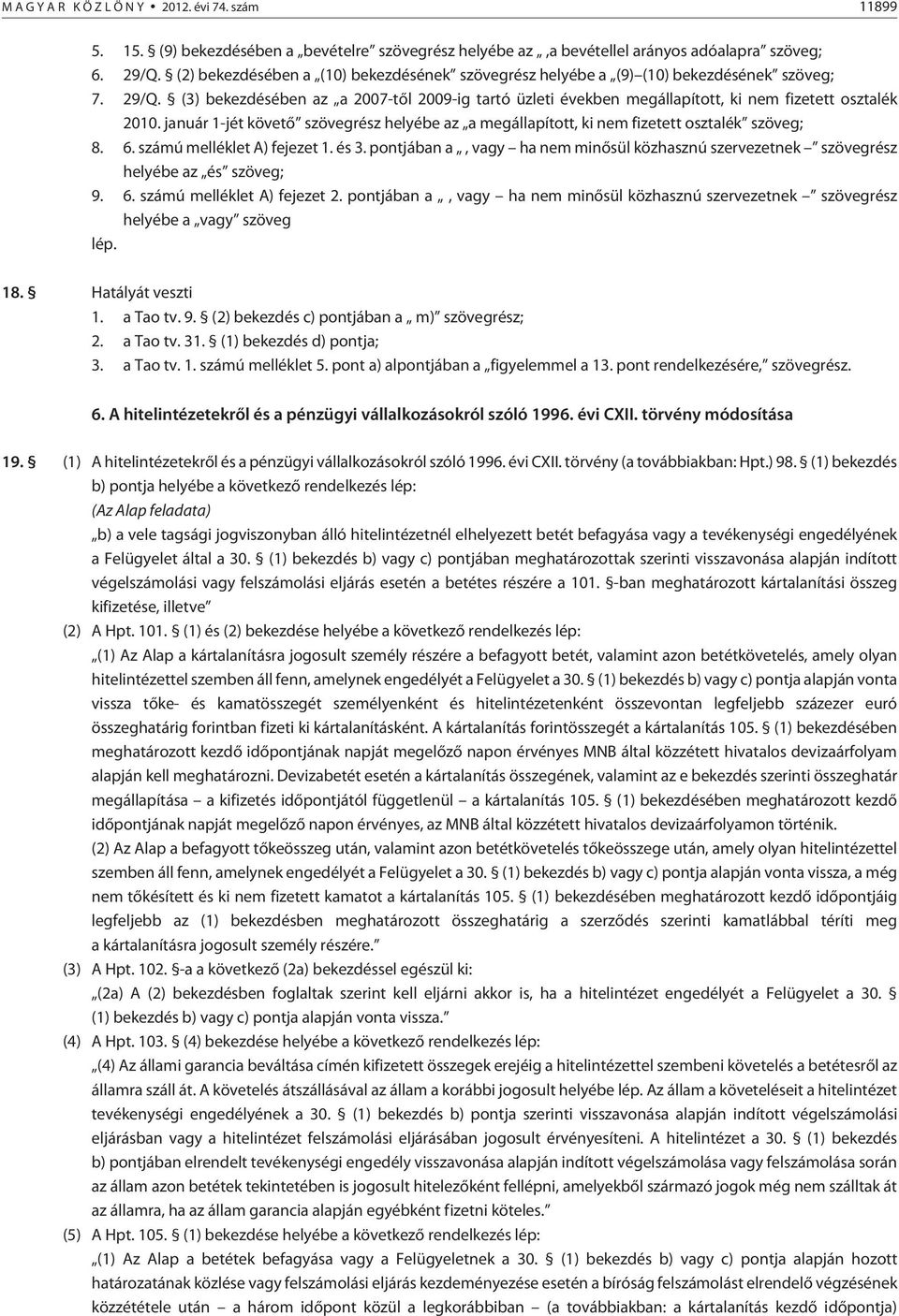 (3) bekezdésében az a 2007-tõl 2009-ig tartó üzleti években megállapított, ki nem fizetett osztalék 2010. január 1-jét követõ szövegrész helyébe az a megállapított, ki nem fizetett osztalék szöveg; 8.