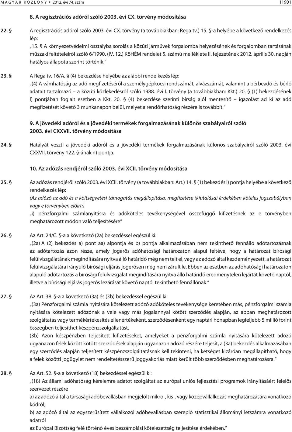 ) KöHÉM rendelet 5. számú melléklete II. fejezetének 2012. április 30. napján hatályos állapota szerint történik. 23. A Rega tv. 16/A.