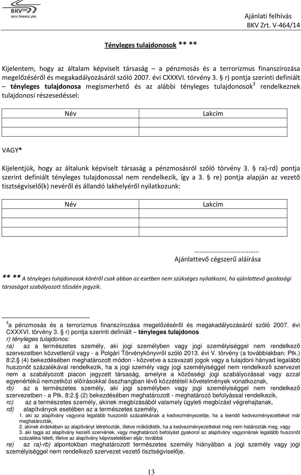 társaság a pénzmosásról szóló törvény 3. ra)-rd) pontja szerint definiált tényleges tulajdonossal nem rendelkezik, így a 3.