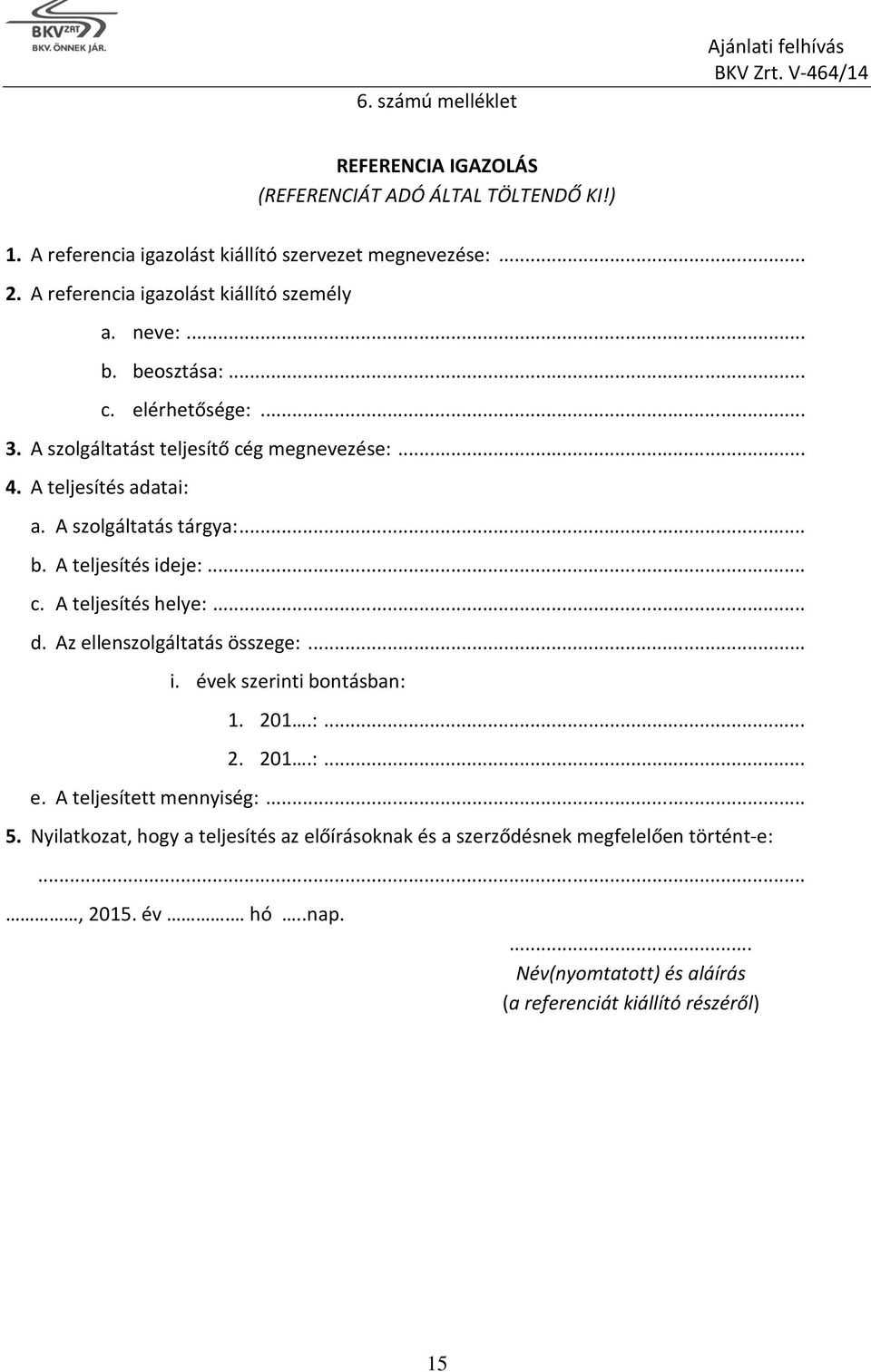 A szolgáltatás tárgya:... b. A teljesítés ideje:... c. A teljesítés helye:... d. Az ellenszolgáltatás összege:... i. évek szerinti bontásban: 1. 201.:... 2. 201.:... e. A teljesített mennyiség:.