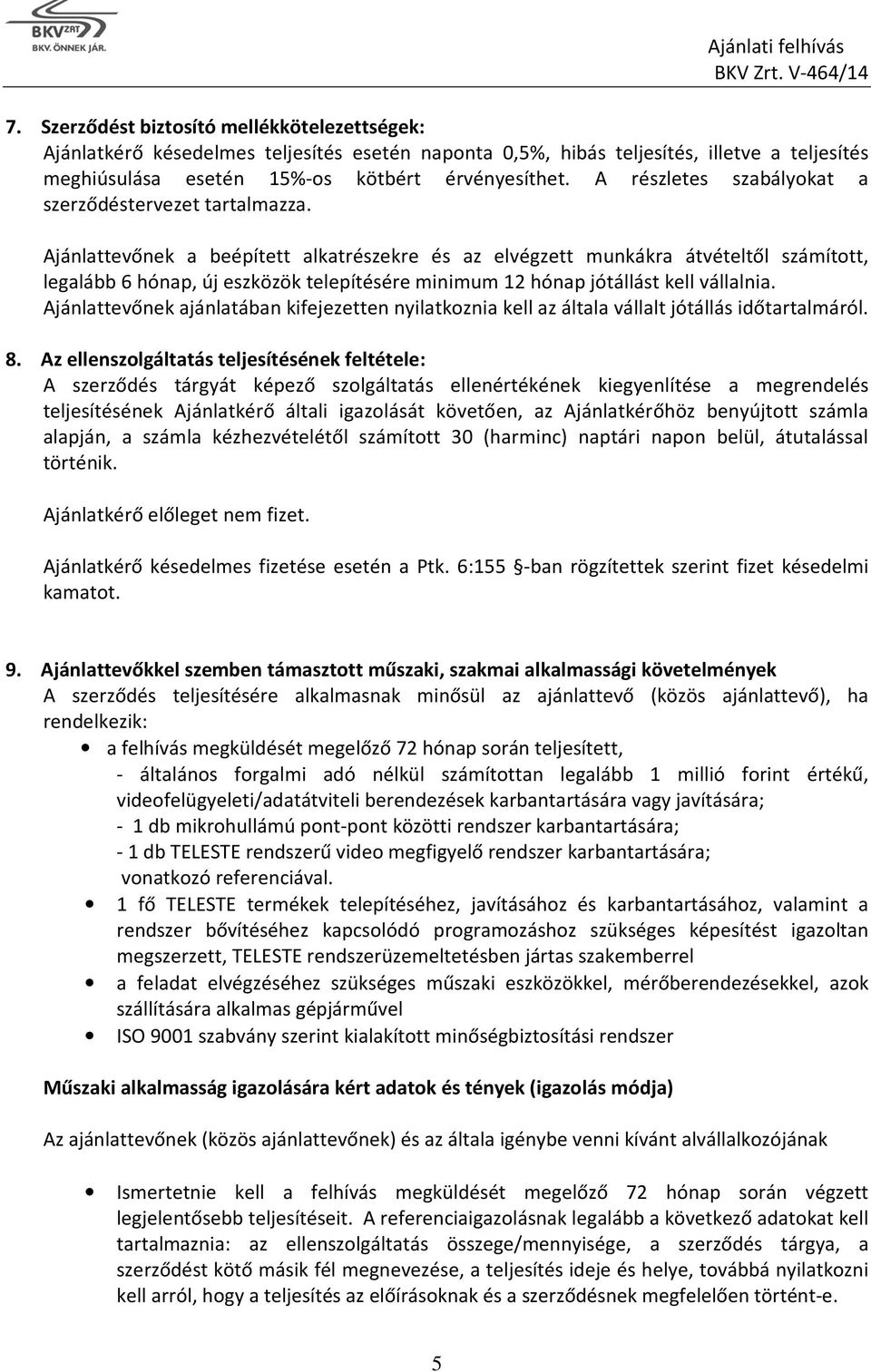 Ajánlattevőnek a beépített alkatrészekre és az elvégzett munkákra átvételtől számított, legalább 6 hónap, új eszközök telepítésére minimum 12 hónap jótállást kell vállalnia.