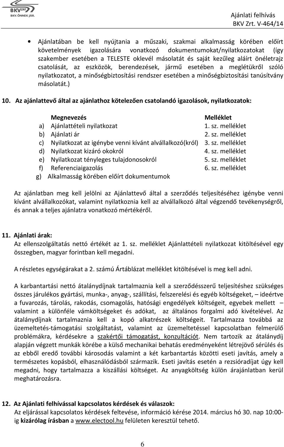 másolatát.) 10. Az ajánlattevő által az ajánlathoz kötelezően csatolandó igazolások, nyilatkozatok: Megnevezés Melléklet a) Ajánlattételi nyilatkozat 1. sz.