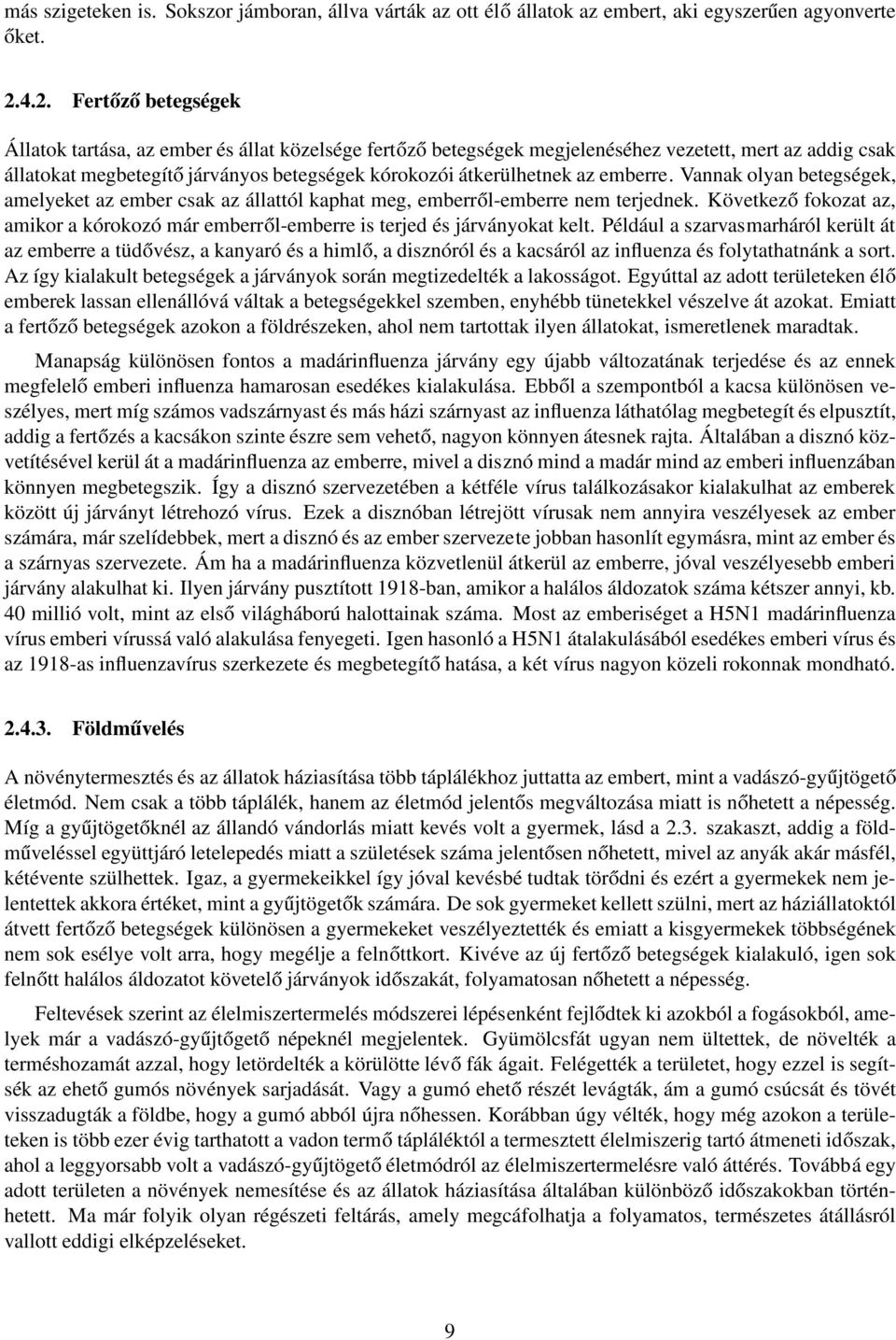 az emberre. Vannak olyan betegségek, amelyeket az ember csak az állattól kaphat meg, emberről-emberre nem terjednek.