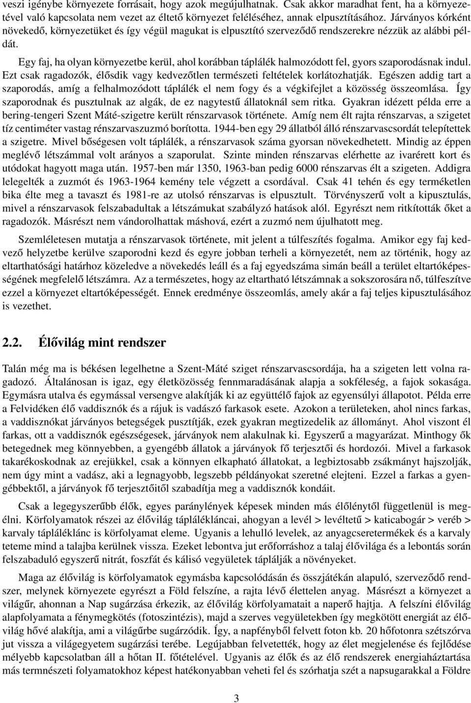 Egy faj, ha olyan környezetbe kerül, ahol korábban táplálék halmozódott fel, gyors szaporodásnak indul. Ezt csak ragadozók, élősdik vagy kedvezőtlen természeti feltételek korlátozhatják.