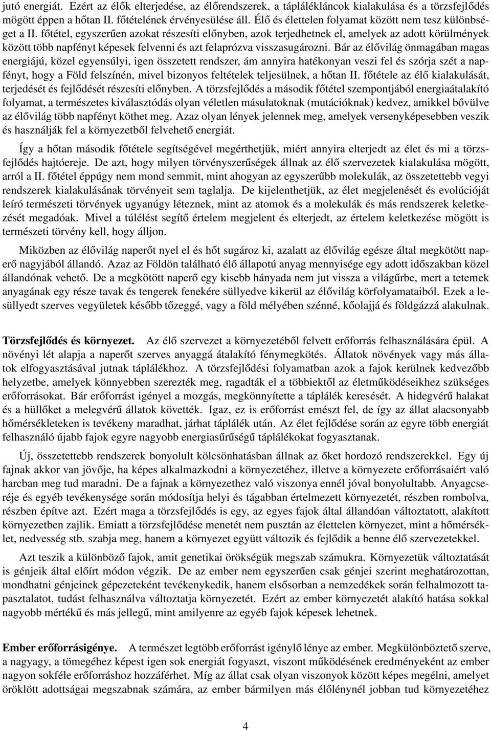 főtétel, egyszerűen azokat részesíti előnyben, azok terjedhetnek el, amelyek az adott körülmények között több napfényt képesek felvenni és azt felaprózva visszasugározni.