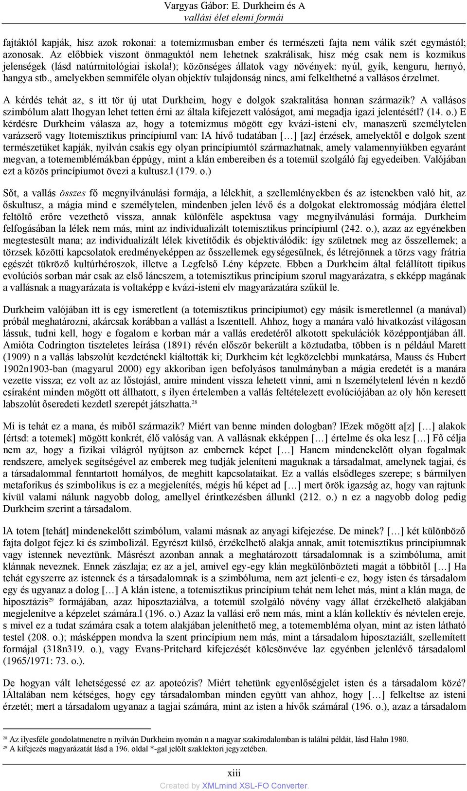 ); közönséges állatok vagy növények: nyúl, gyík, kenguru, hernyó, hangya stb., amelyekben semmiféle olyan objektív tulajdonság nincs, ami felkelthetné a vallásos érzelmet.