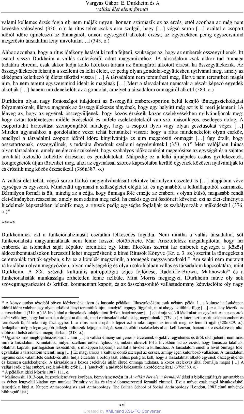 társadalmi lény mivoltukat l (343. o.) Ahhoz azonban, hogy a rítus jótékony hatását ki tudja fejteni, szükséges az, hogy az emberek összegyűljenek.