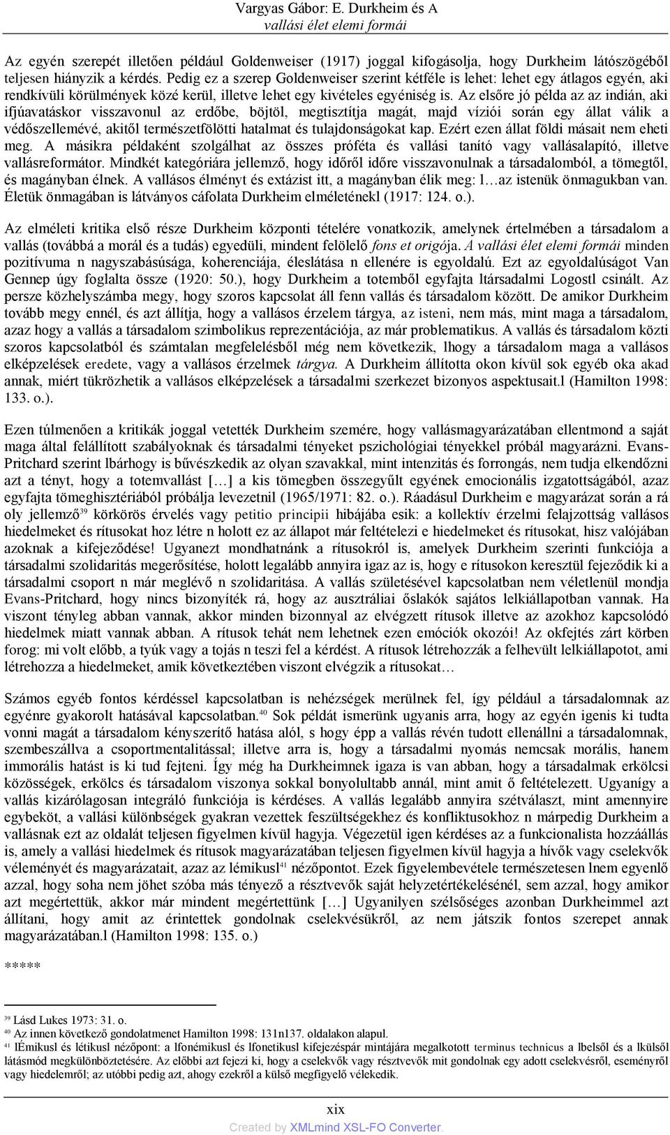 Az elsőre jó példa az az indián, aki ifjúavatáskor visszavonul az erdőbe, böjtöl, megtisztítja magát, majd víziói során egy állat válik a védőszellemévé, akitől természetfölötti hatalmat és