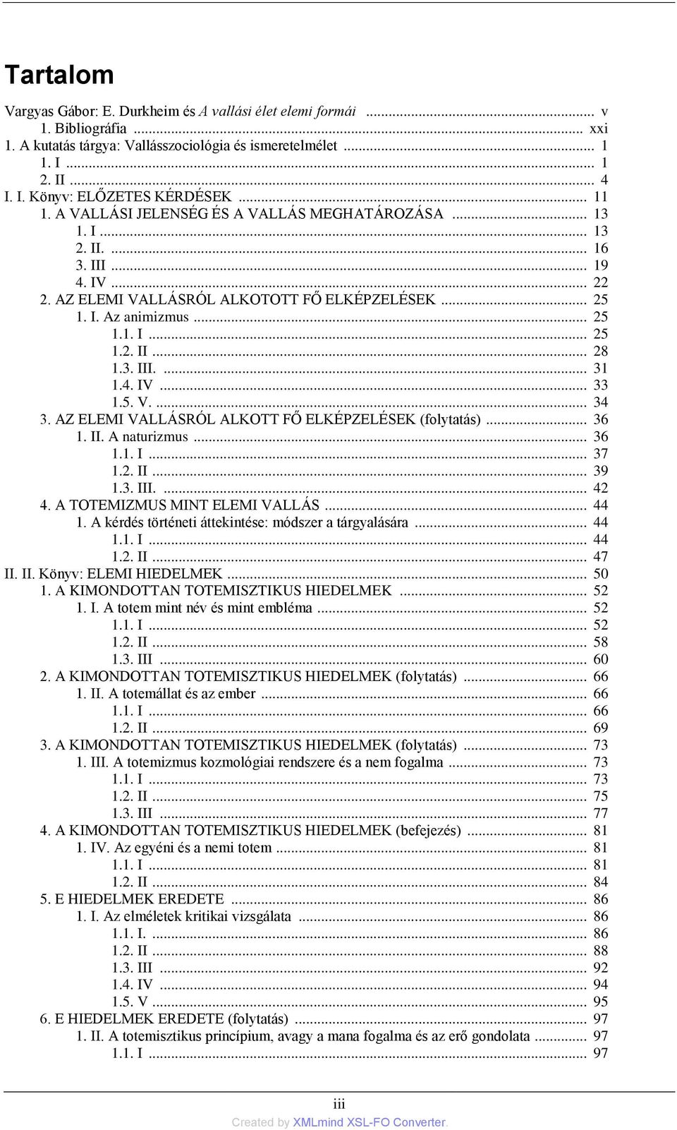 3. III.... 31 1.4. IV... 33 1.5. V.... 34 3. AZ ELEMI VALLÁSRÓL ALKOTT FŐ ELKÉPZELÉSEK (folytatás)... 36 1. II. A naturizmus... 36 1.1. I... 37 1.2. II... 39 1.3. III.... 42 4.