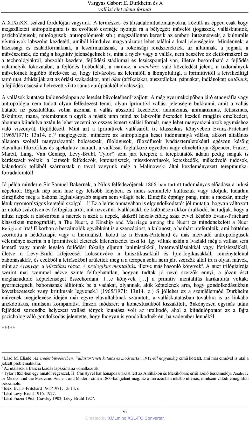 mitológusok, antropológusok stb.) megszállottan keresik az emberi intézmények, a kulturális vívmányok labszolút kezdetétl, amiből kiindulva magyarázatot lehet találni a lmal jelenségeire.