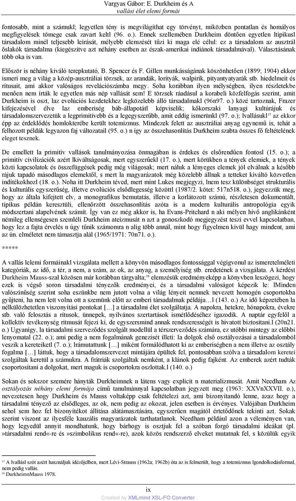 Ennek szellemében Durkheim döntően egyetlen ltipikusl társadalom minél teljesebb leírását, mélyebb elemzését tűzi ki maga elé célul: ez a társadalom az ausztrál őslakók társadalma (kiegészítve azt