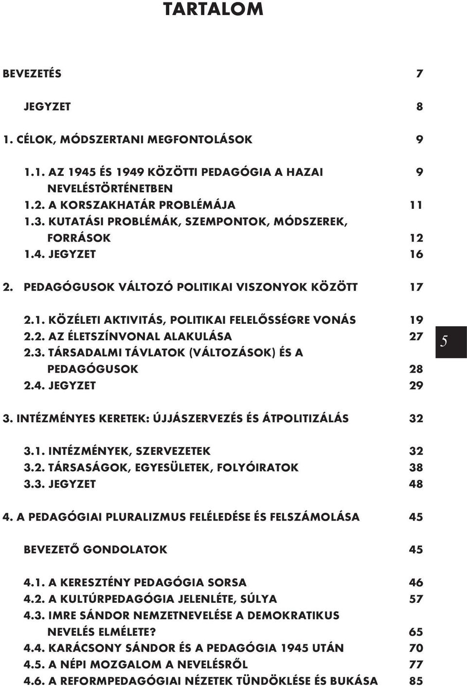 3. TÁRSADALMI TÁVLATOK (VÁLTOZÁSOK) ÉS A PEDAGÓGUSOK 28 2.4. JEGYZET 29 5 3. INTÉZMÉNYES KERETEK: ÚJJÁSZERVEZÉS ÉS ÁTPOLITIZÁLÁS 32 3.1. INTÉZMÉNYEK, SZERVEZETEK 32 3.2. TÁRSASÁGOK, EGYESÜLETEK, FOLYÓIRATOK 38 3.