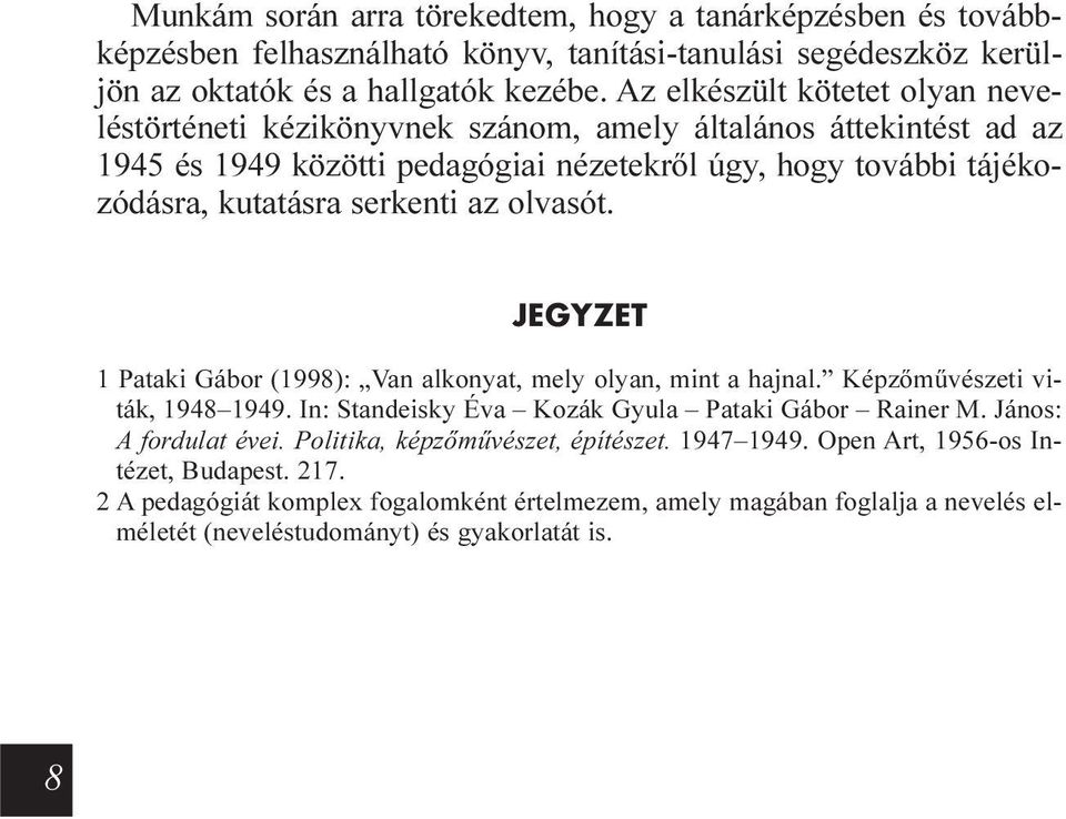 az olvasót. JEGYZET 1 Pataki Gábor (1998): Van alkonyat, mely olyan, mint a hajnal. Képzõmûvészeti viták, 1948 1949. In: Standeisky Éva Kozák Gyula Pataki Gábor Rainer M. János: A fordulat évei.