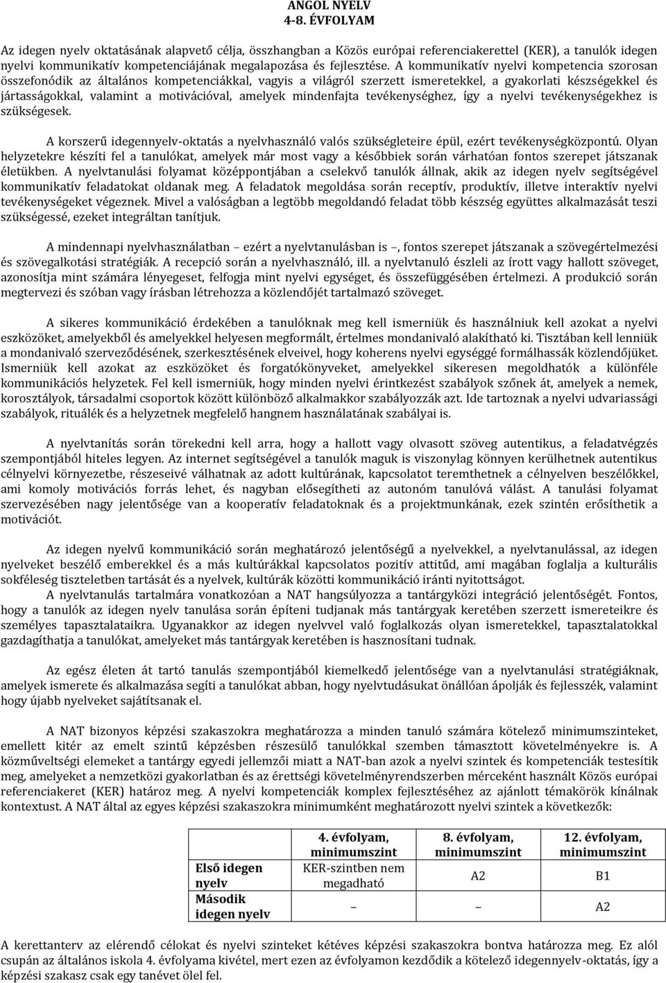 A kommunikatív nyelvi kompetencia szorosan összefonódik az általános kompetenciákkal, vagyis a világról szerzett ismeretekkel, a gyakorlati készségekkel és jártasságokkal, valamint a motivációval,