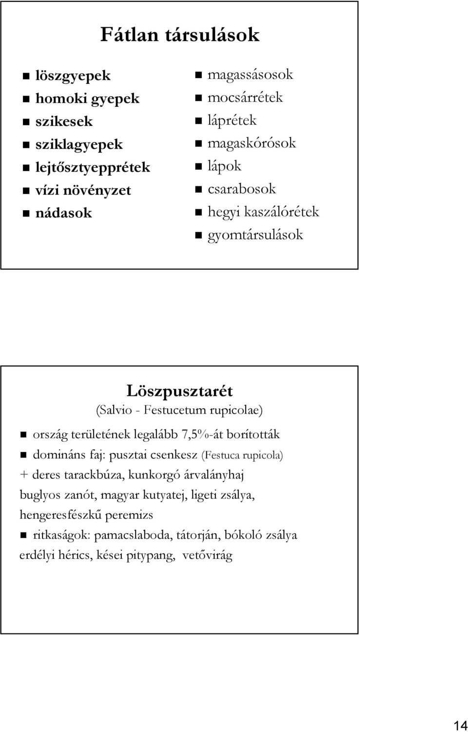 legalább 7,5%-át borították domináns faj: pusztai csenkesz (Festuca rupicola) + deres tarackbúza, kunkorgó árvalányhaj buglyos zanót,