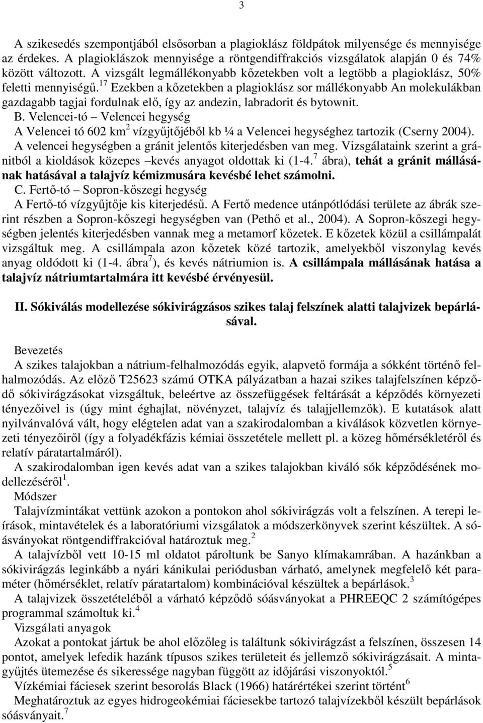 17 Ezekben a kőzetekben a plagioklász sor mállékonyabb An molekulákban gazdagabb tagjai fordulnak elő, így az andezin, labradorit és bytownit. B.