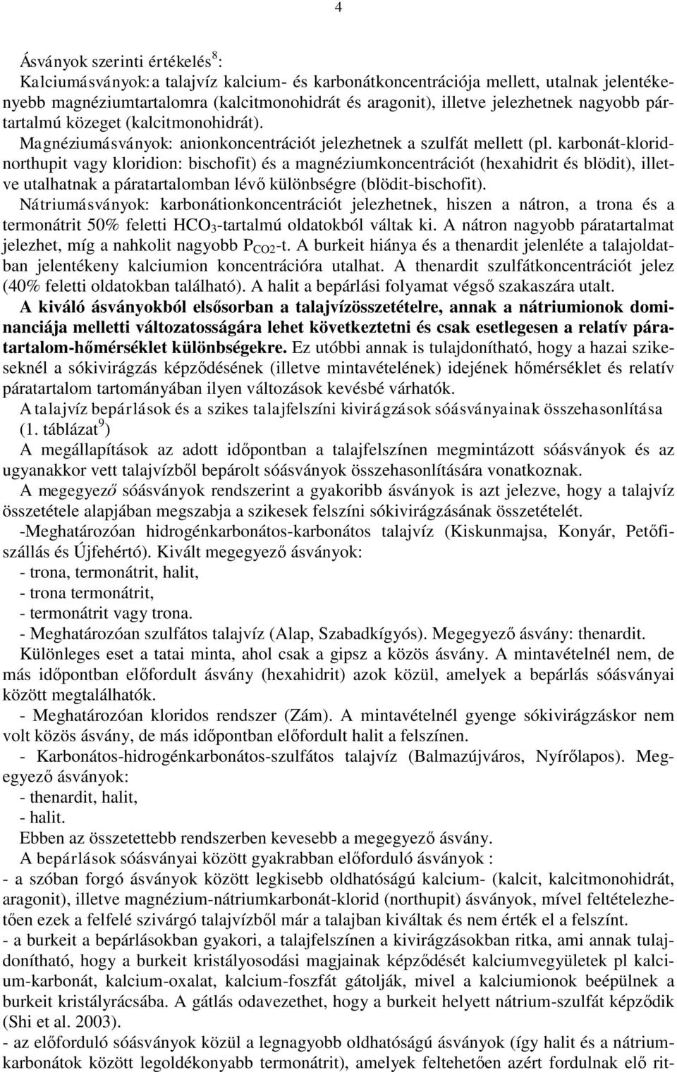 karbonát-kloridnorthupit vagy kloridion: bischofit) és a magnéziumkoncentrációt (hexahidrit és blödit), illetve utalhatnak a páratartalomban lévő különbségre (blödit-bischofit).