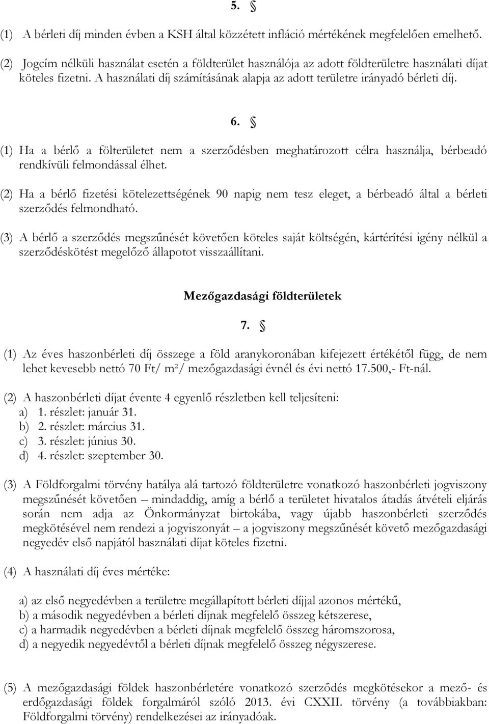 (1) Ha a bérlő a fölterületet nem a szerződésben meghatározott célra használja, bérbeadó rendkívüli felmondással élhet.