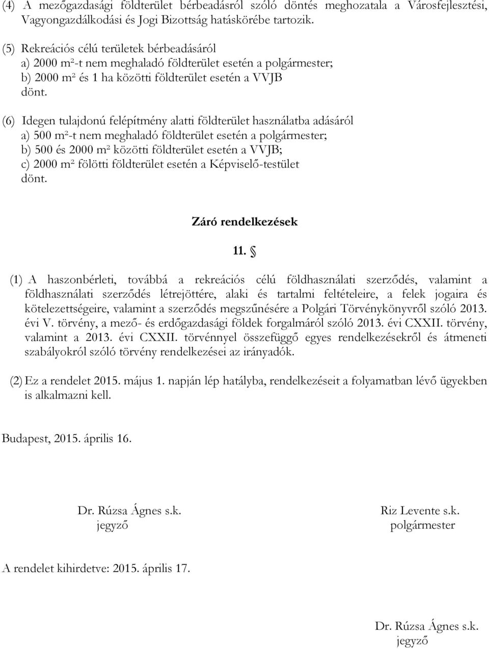 (6) Idegen tulajdonú felépítmény alatti földterület használatba adásáról a) 500 m²-t nem meghaladó földterület esetén a polgármester; b) 500 és 2000 m² közötti földterület esetén a VVJB; c) 2000 m²