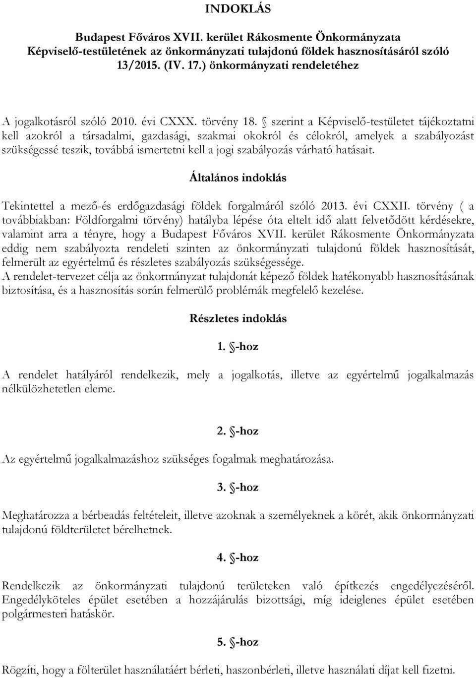 szerint a Képviselő-testületet tájékoztatni kell azokról a társadalmi, gazdasági, szakmai okokról és célokról, amelyek a szabályozást szükségessé teszik, továbbá ismertetni kell a jogi szabályozás