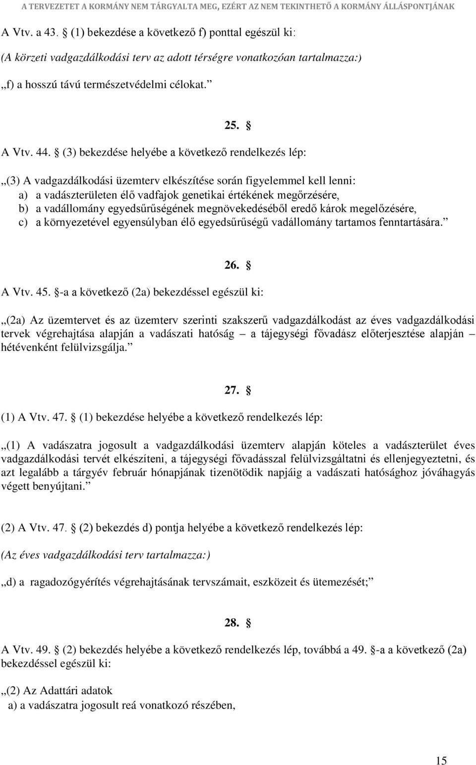 vadállomány egyedsűrűségének megnövekedéséből eredő károk megelőzésére, c) a környezetével egyensúlyban élő egyedsűrűségű vadállomány tartamos fenntartására. 26. A Vtv. 45.