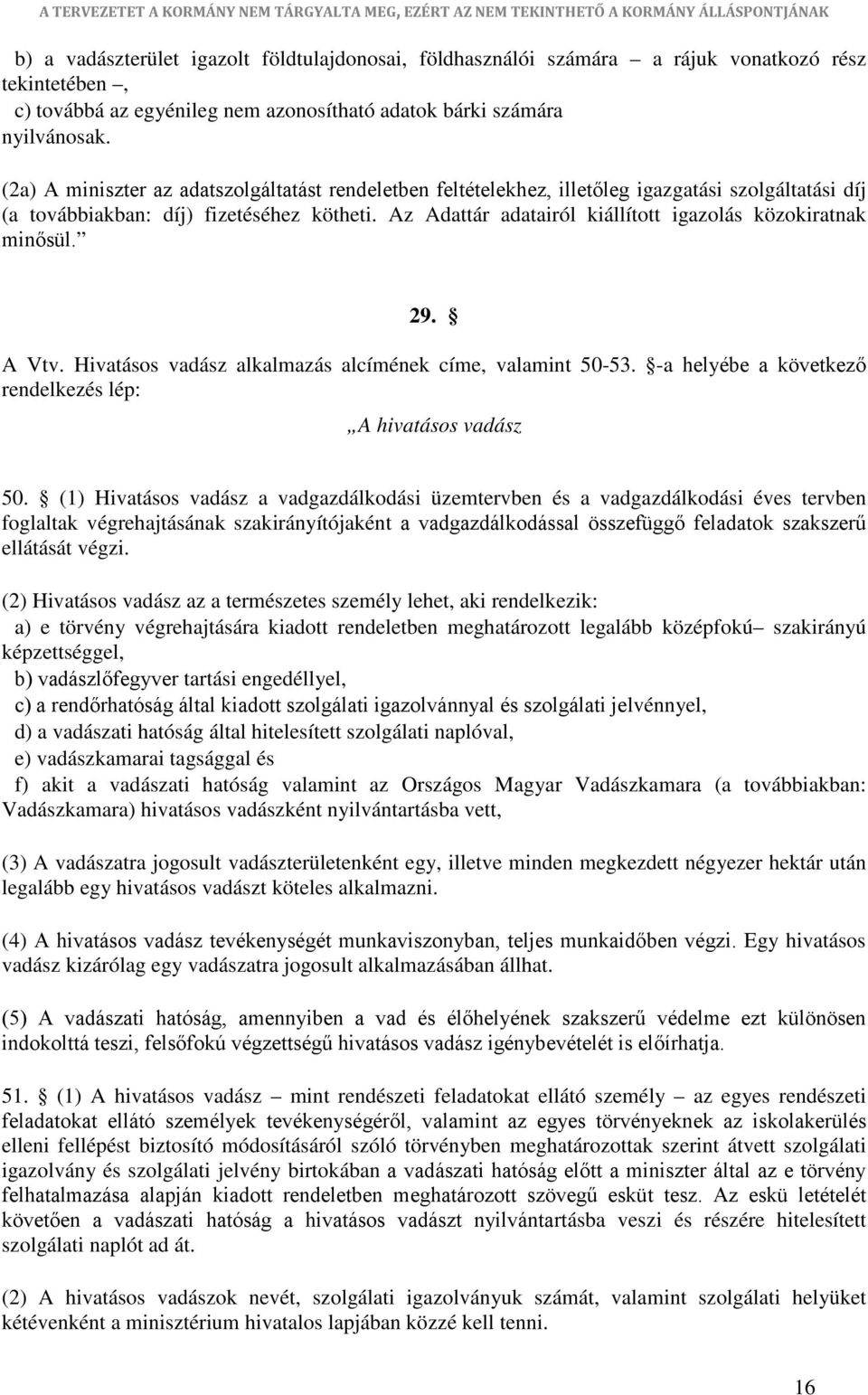 Az Adattár adatairól kiállított igazolás közokiratnak minősül. 29. A Vtv. Hivatásos vadász alkalmazás alcímének címe, valamint 50-53. -a helyébe a következő rendelkezés lép: A hivatásos vadász 50.