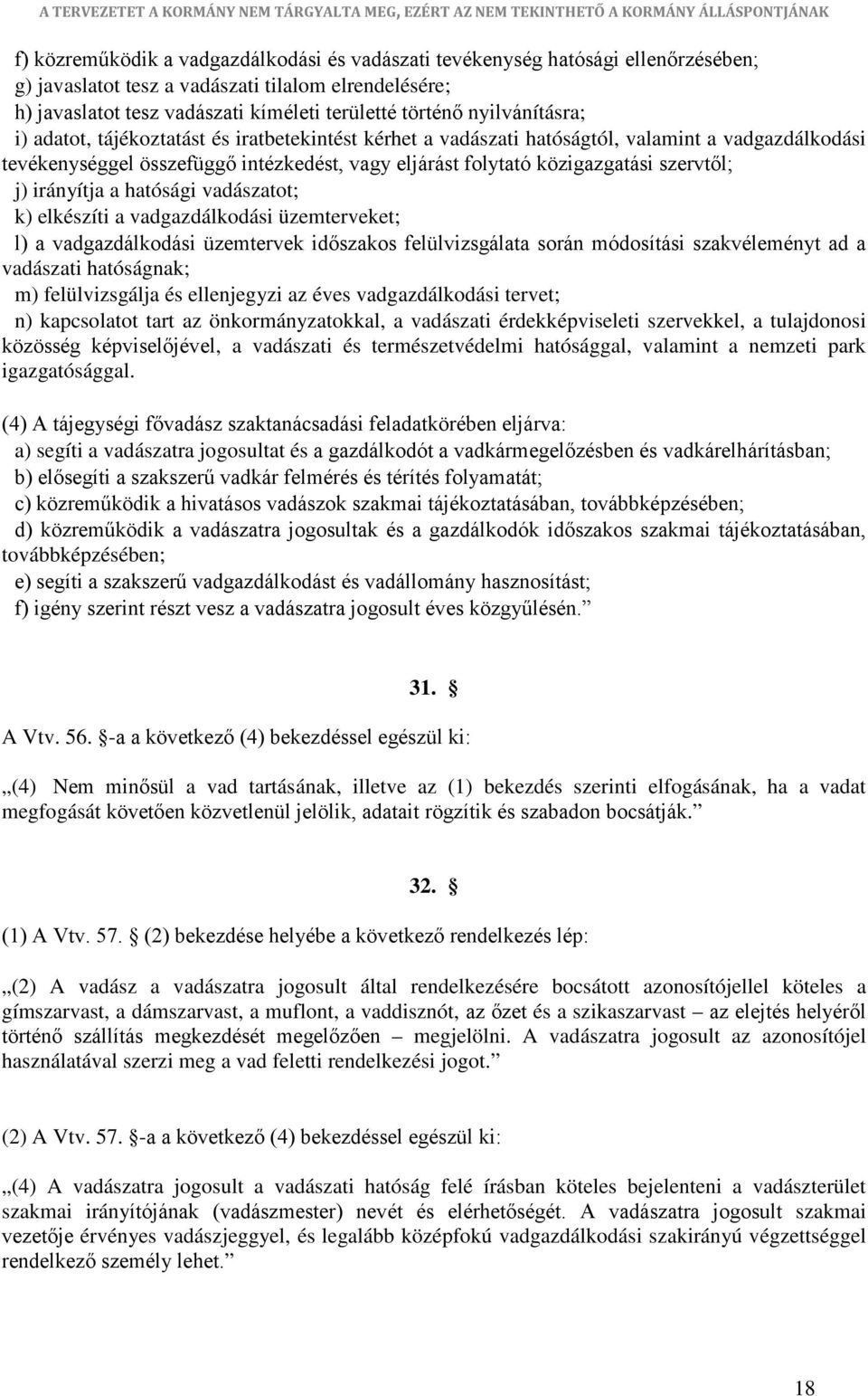 szervtől; j) irányítja a hatósági vadászatot; k) elkészíti a vadgazdálkodási üzemterveket; l) a vadgazdálkodási üzemtervek időszakos felülvizsgálata során módosítási szakvéleményt ad a vadászati