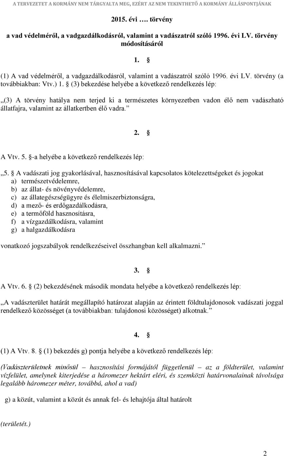 (3) bekezdése helyébe a következő rendelkezés lép: (3) A törvény hatálya nem terjed ki a természetes környezetben vadon élő nem vadászható állatfajra, valamint az állatkertben élő vadra. 2. A Vtv. 5.