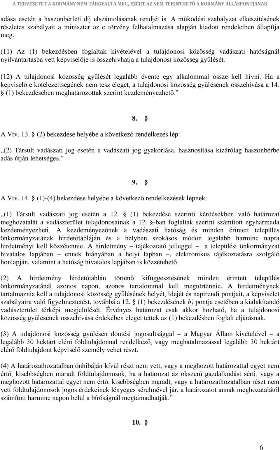 (12) A tulajdonosi közösség gyűlését legalább évente egy alkalommal össze kell hívni. Ha a képviselő e kötelezettségének nem tesz eleget, a tulajdonosi közösség gyűlésének összehívása a 14.