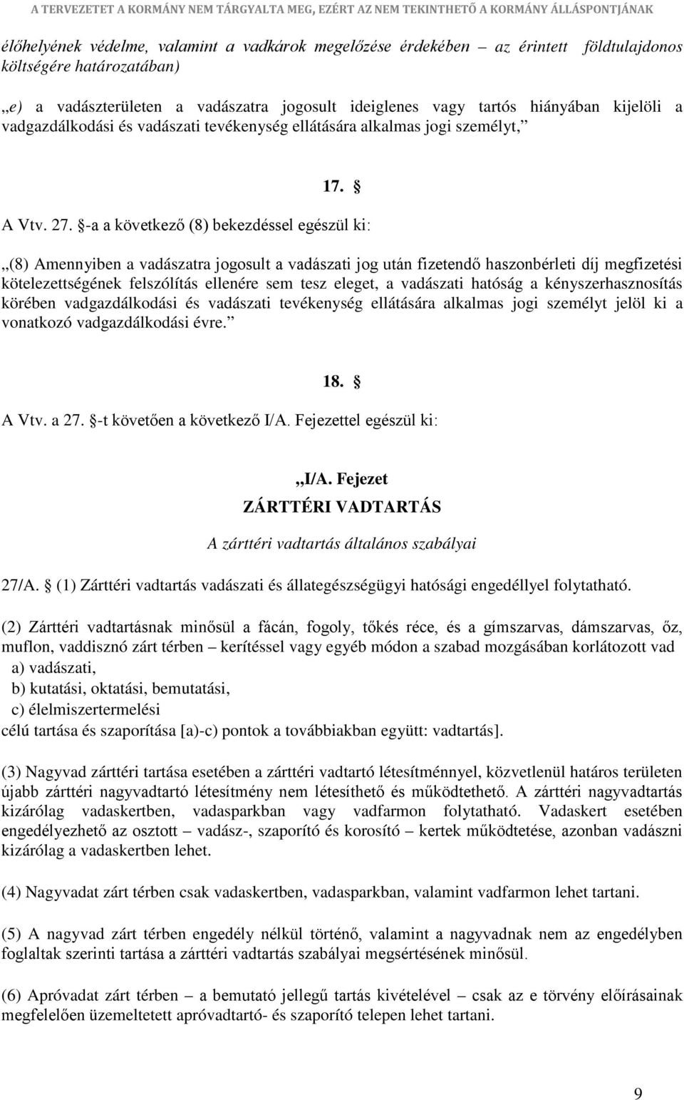 -a a következő (8) bekezdéssel egészül ki: (8) Amennyiben a vadászatra jogosult a vadászati jog után fizetendő haszonbérleti díj megfizetési kötelezettségének felszólítás ellenére sem tesz eleget, a