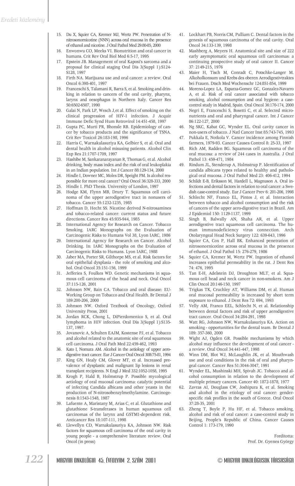 Management of oral Kaposi s sarcoma and a proposal for clinical staging Oral Dis 3(Suppl 1):S124- S128, 1997 18. Firth NA. Marijuana use and oral cancer: a review. Oral Oncol 6:398-401, 1997 19.