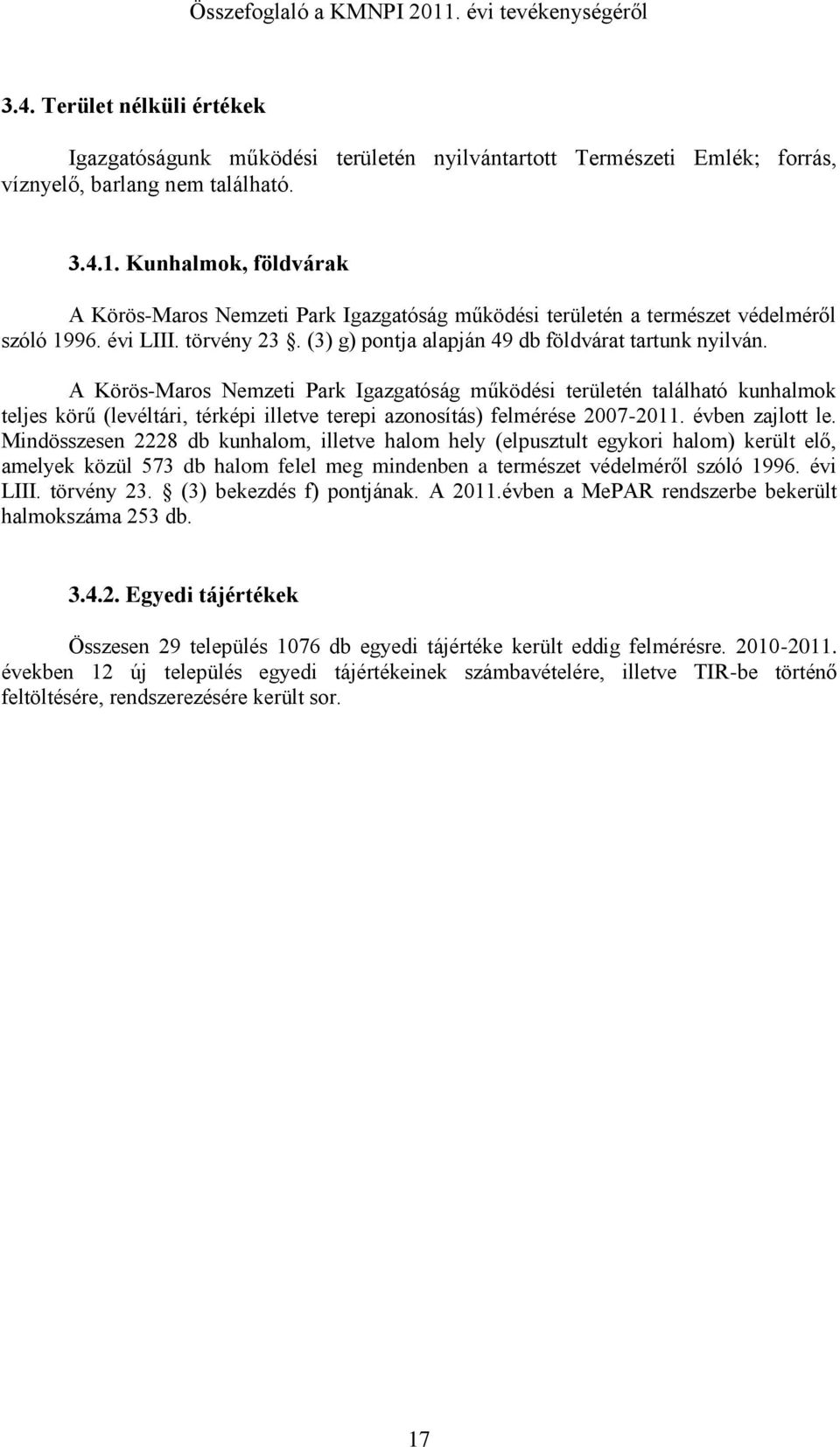 A Körös-Maros Nemzeti Park Igazgatóság működési területén található kunhalmok teljes körű (levéltári, térképi illetve terepi azonosítás) felmérése 2007-2011. évben zajlott le.