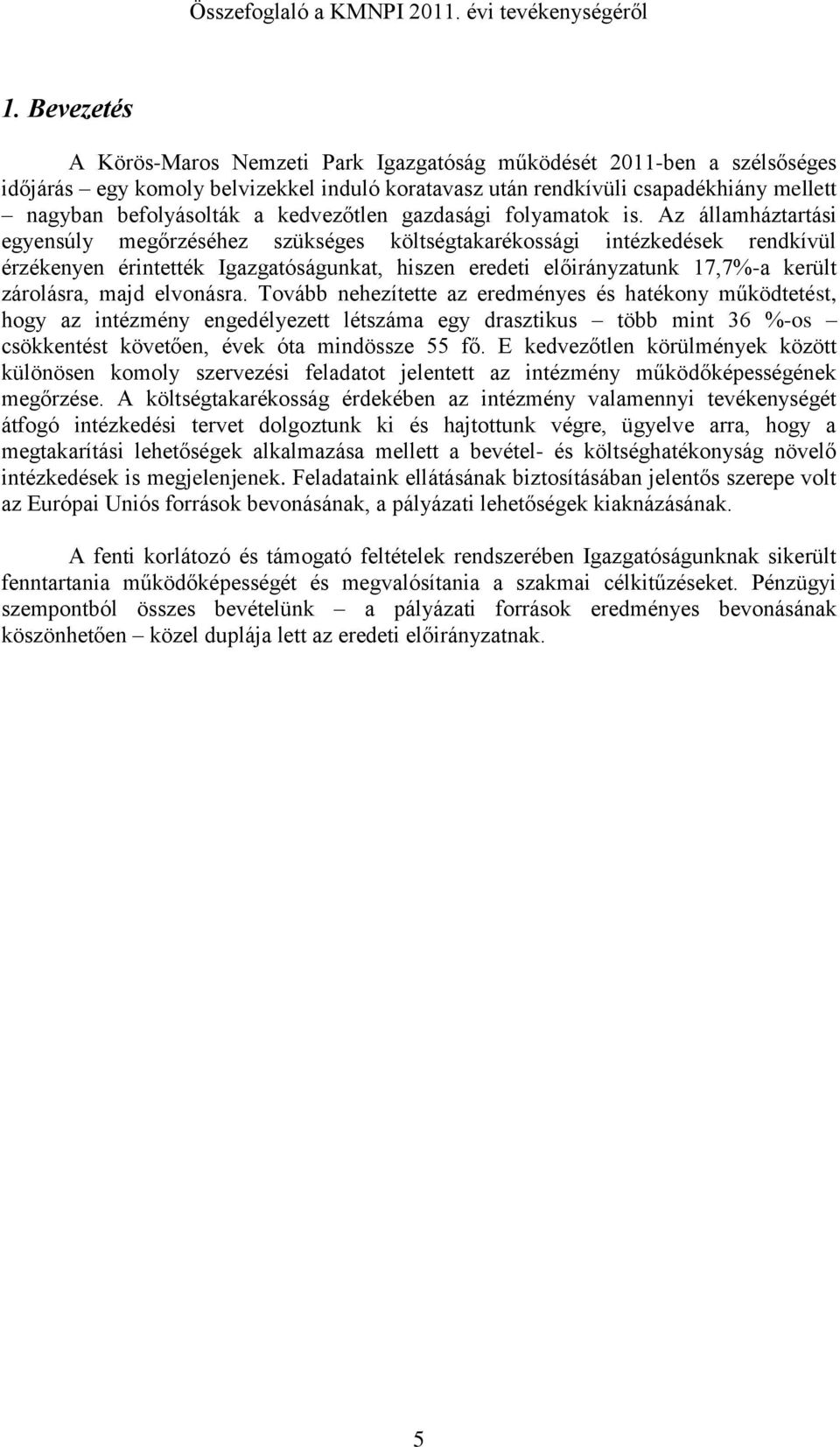 Az államháztartási egyensúly megőrzéséhez szükséges költségtakarékossági intézkedések rendkívül érzékenyen érintették Igazgatóságunkat, hiszen eredeti előirányzatunk 17,7%-a került zárolásra, majd