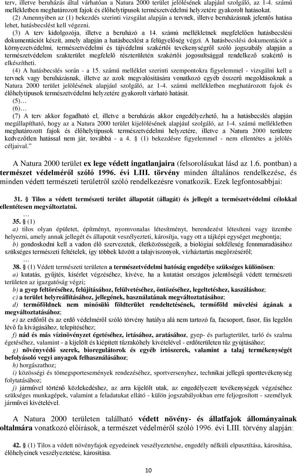 (2) Amennyiben az (1) bekezdés szerinti vizsgálat alapján a tervnek, illetve beruházásnak jelentős hatása lehet, hatásbecslést kell végezni. (3) A terv kidolgozója, illetve a beruházó a 14.