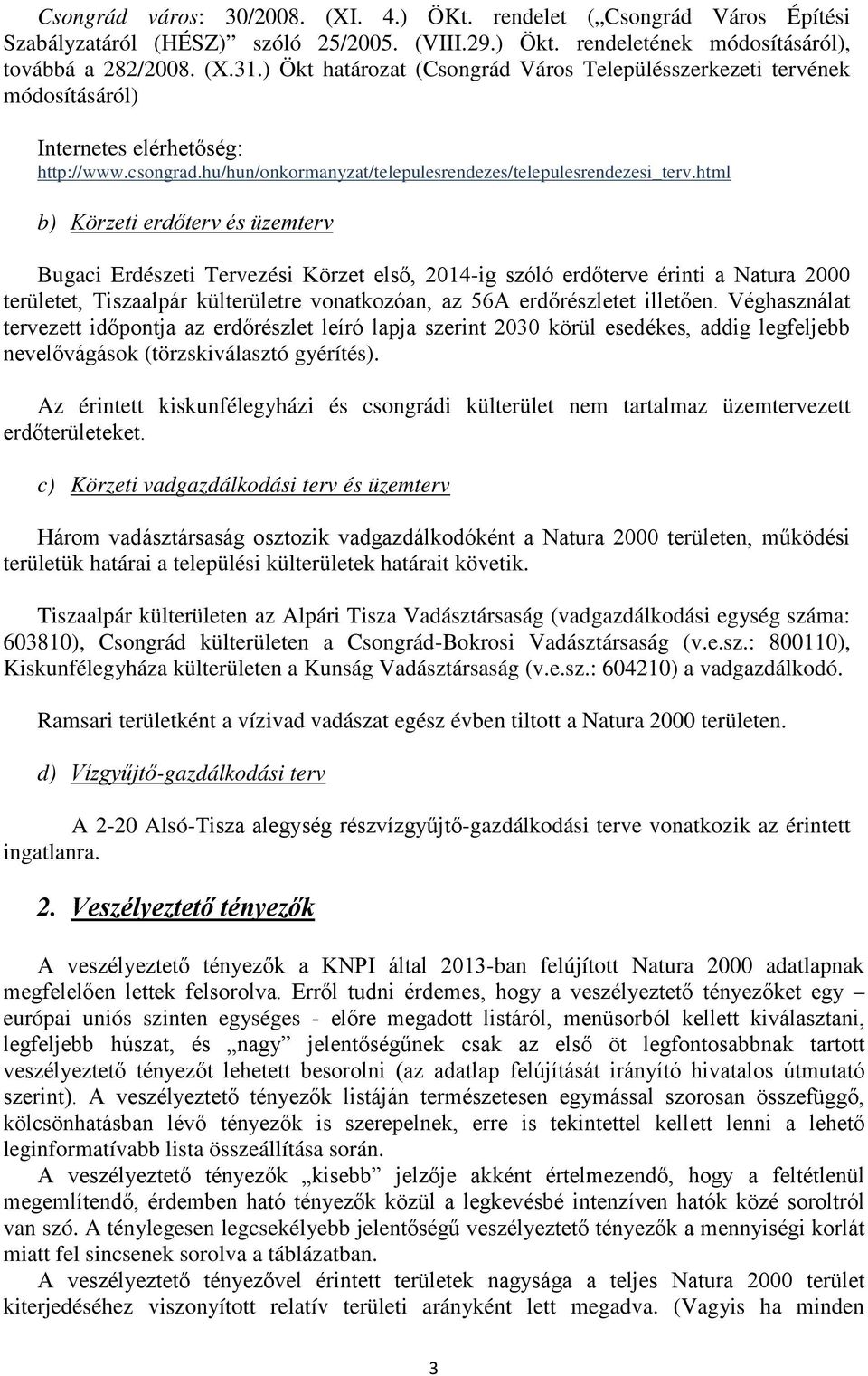 html b) Körzeti erdőterv és üzemterv Bugaci Erdészeti Tervezési Körzet első, 2014-ig szóló erdőterve érinti a Natura 2000 területet, Tiszaalpár külterületre vonatkozóan, az 56A erdőrészletet illetően.