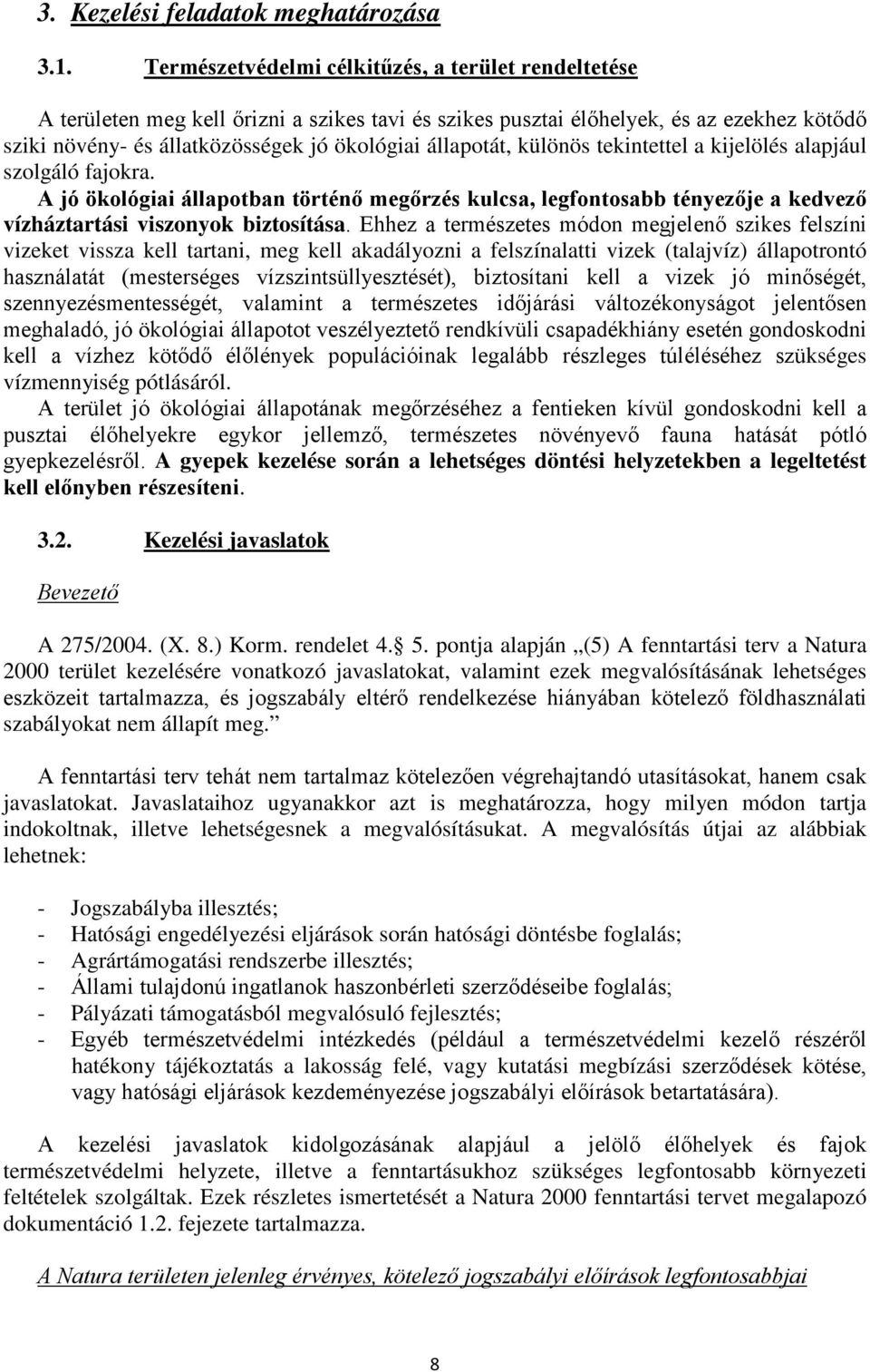 állapotát, különös tekintettel a kijelölés alapjául szolgáló fajokra. A jó ökológiai állapotban történő megőrzés kulcsa, legfontosabb tényezője a kedvező vízháztartási viszonyok biztosítása.