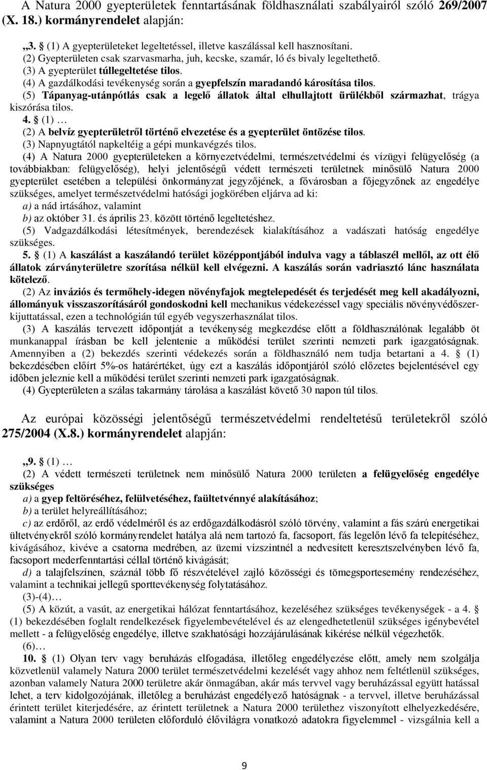 (4) A gazdálkodási tevékenység során a gyepfelszín maradandó károsítása tilos. (5) Tápanyag-utánpótlás csak a legelő állatok által elhullajtott ürülékből származhat, trágya kiszórása tilos. 4.