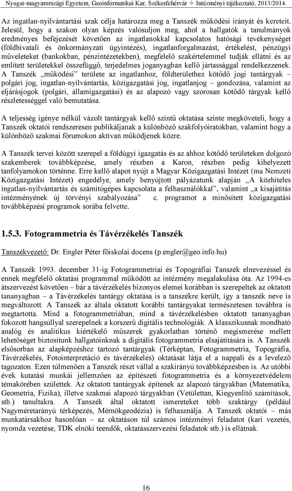 ügyintézés), ingatlanforgalmazást, értékelést, pénzügyi műveleteket (bankokban, pénzintézetekben), megfelelő szakértelemmel tudják ellátni és az említett területekkel összefüggő, terjedelmes