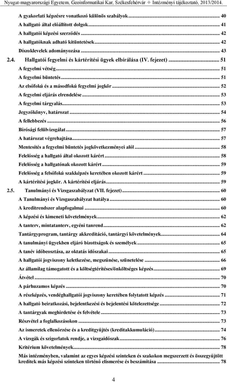 .. 52 A fegyelmi eljárás elrendelése... 53 A fegyelmi tárgyalás... 53 Jegyzőkönyv, határozat... 54 A fellebbezés... 56 Bírósági felülvizsgálat... 57 A határozat végrehajtása.