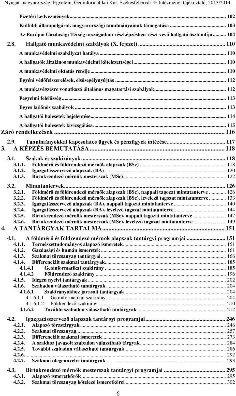 .. 110 Egyéni védőfelszerelések, elsősegélynyújtás... 112 A munkavégzésre vonatkozó általános magatartási szabályok... 112 Fegyelmi felelősség... 113 Egyes különös szabályok.