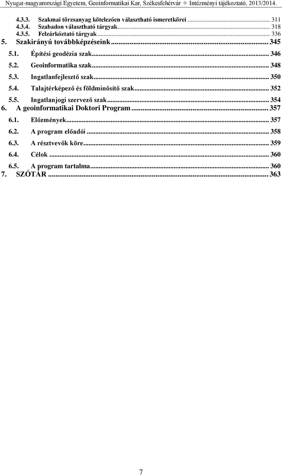 .. 350 5.4. Talajtérképező és földminősítő szak... 352 5.5. Ingatlanjogi szervező szak... 354 6. A geoinformatikai Doktori Program... 357 6.1.