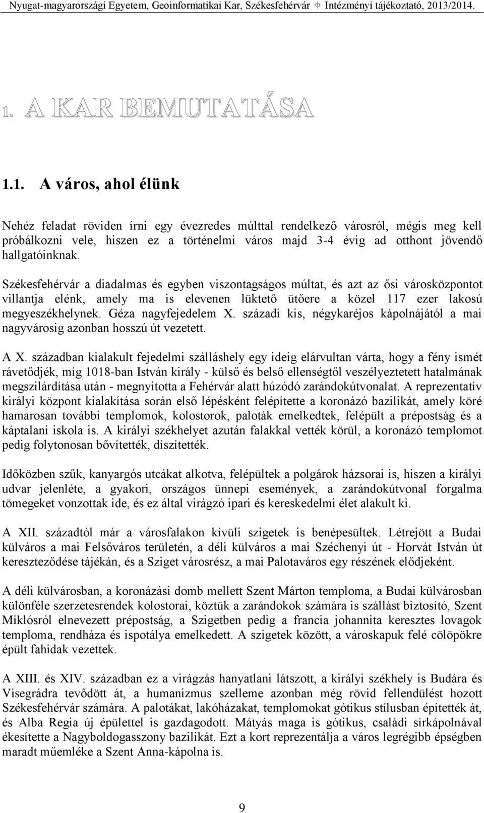 Székesfehérvár a diadalmas és egyben viszontagságos múltat, és azt az ősi városközpontot villantja elénk, amely ma is elevenen lüktető ütőere a közel 117 ezer lakosú megyeszékhelynek.