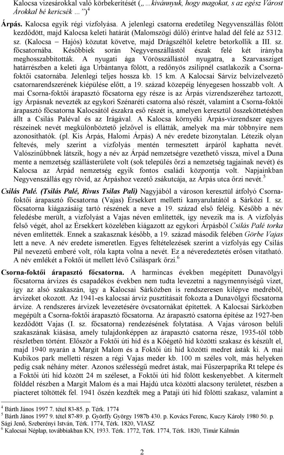 (Kalocsa Hajós) közutat követve, majd Drágszéltől keletre betorkollik a III. sz. főcsatornába. Későbbiek során Negyvenszállástól észak felé két irányba meghosszabbították.