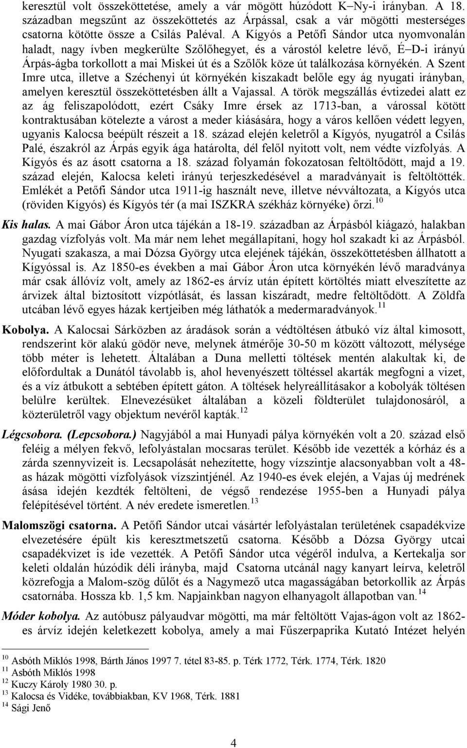 A Kígyós a Petőfi Sándor utca nyomvonalán haladt, nagy ívben megkerülte Szőlőhegyet, és a várostól keletre lévő, É D-i irányú Árpás-ágba torkollott a mai Miskei út és a Szőlők köze út találkozása