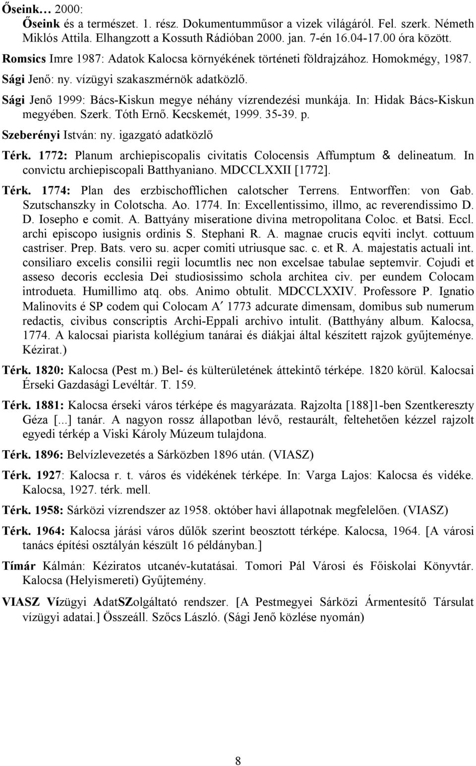 In: Hidak Bács-Kiskun megyében. Szerk. Tóth Ernő. Kecskemét, 1999. 35-39. p. Szeberényi István: ny. igazgató adatközlő Térk. 1772: Planum archiepiscopalis civitatis Colocensis Affumptum & delineatum.