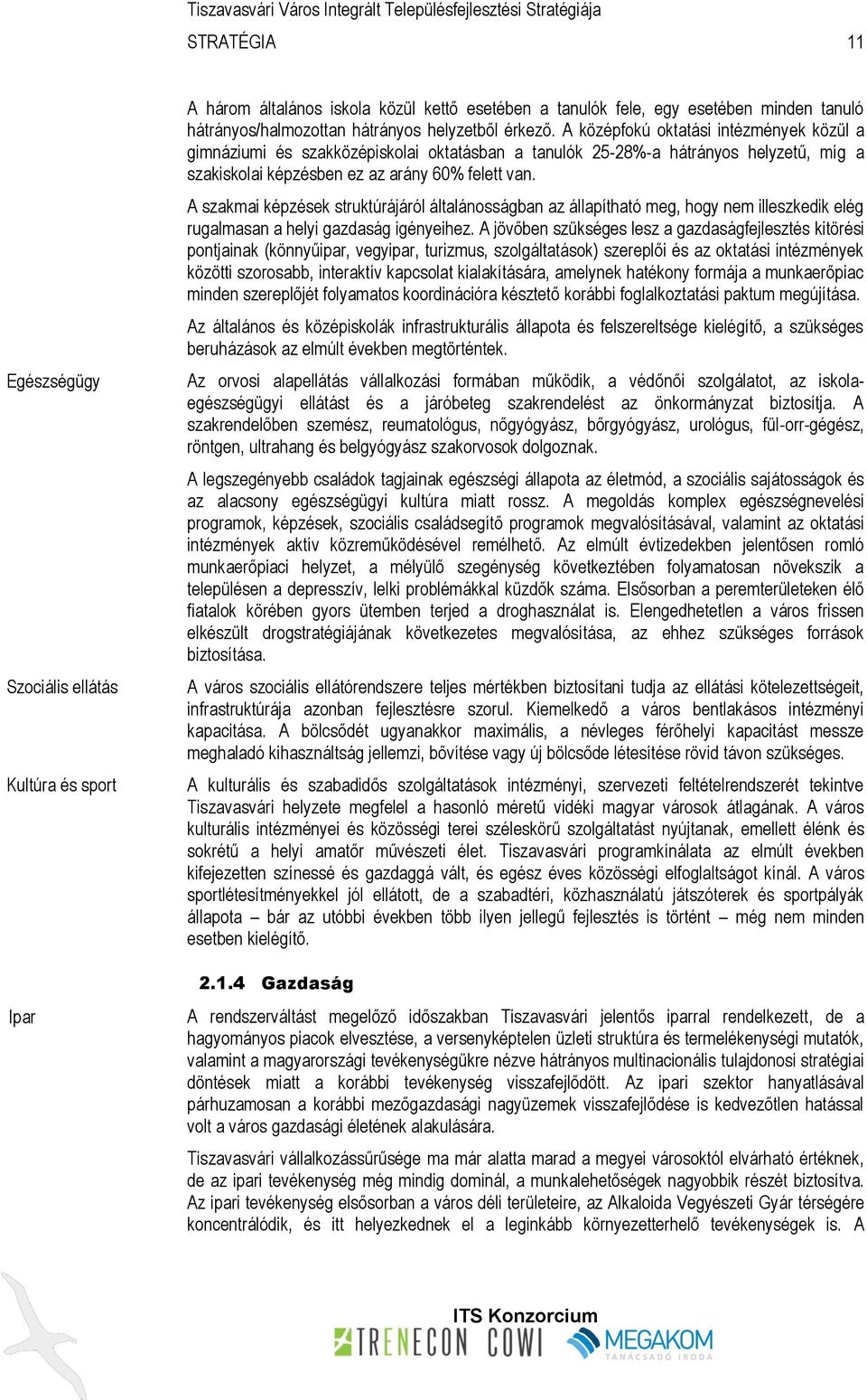 A szakmai képzések struktúrájáról általánosságban az állapítható meg, hogy nem illeszkedik elég rugalmasan a helyi gazdaság igényeihez.