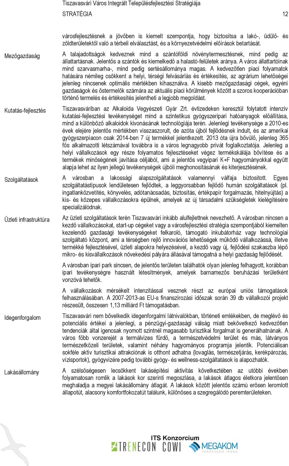 Jelentős a szántók és kiemelkedő a halastó-felületek aránya. A város állattartóinak mind szarvasmarha-, mind pedig sertésállománya magas.