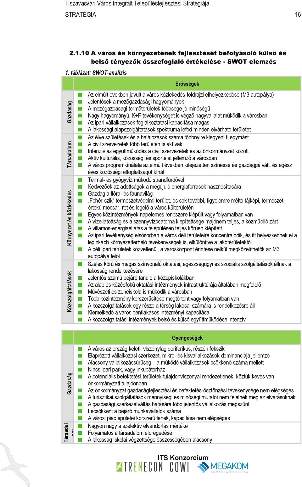 mezőgazdasági hagyományok A mezőgazdasági termőterületek többsége jó minőségű Nagy hagyományú, K+F tevékenységet is végző nagyvállalat működik a városban Az ipari vállalkozások foglalkoztatási